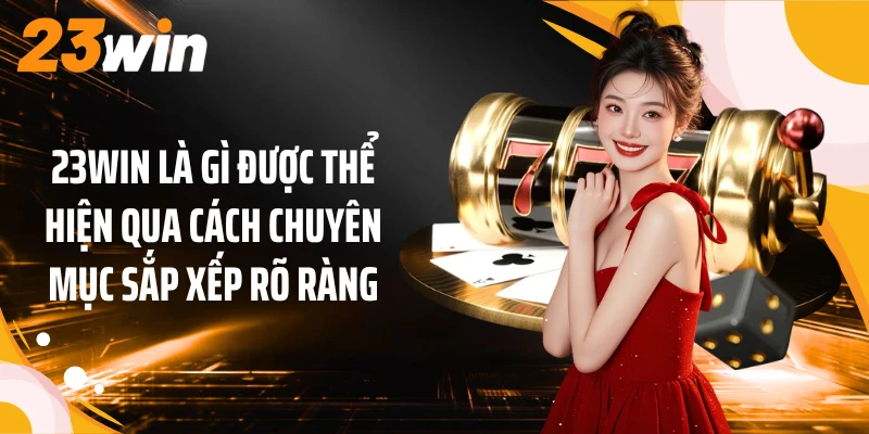 23WIN là gì được thể hiện qua cách chuyên mục sắp xếp rõ ràng