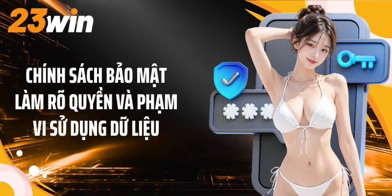 Chính sách bảo mật làm rõ quyền và phạm vi sử dụng dữ liệu