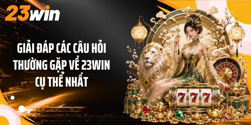 Giải đáp các câu hỏi thường gặp về 23Win cụ thể nhất