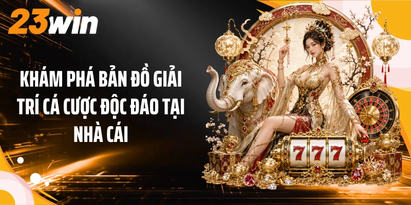 Khám phá bản đồ giải trí cá cược độc đáo tại nhà cái