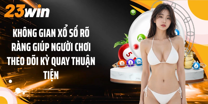 Không gian xổ số rõ ràng giúp người chơi theo dõi kỳ quay thuận tiện