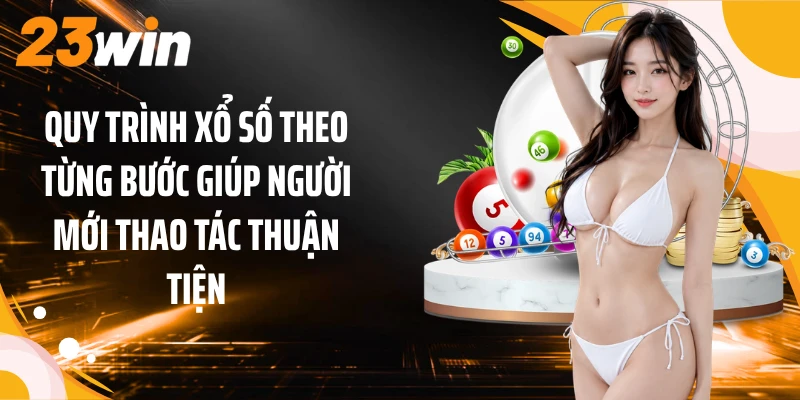 Quy trình xổ số theo từng bước giúp người mới thao tác thuận tiện